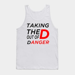 Taking The D Out Of Danger. Tank Top